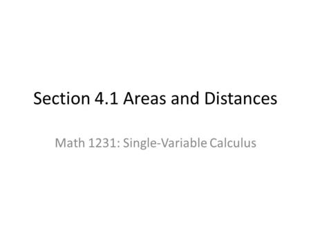 Section 4.1 Areas and Distances Math 1231: Single-Variable Calculus.