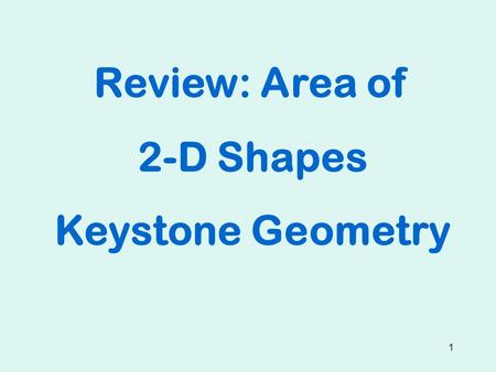 Review: Area of 2-D Shapes Keystone Geometry.