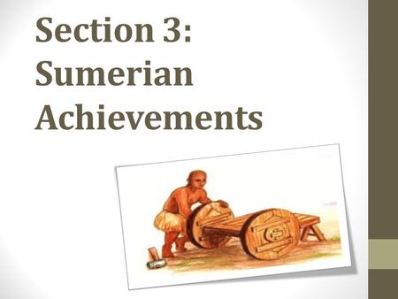 Section 3: Sumerian Achievements. The Invention of Writing The Sumerians made one of the greatest cultural advances in history. They developed cuneiform.