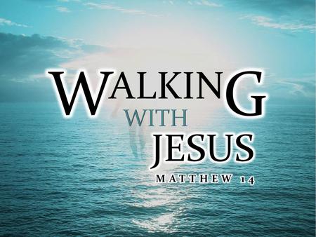 ALKIN. Part 2: Learning to Trust in Jesus! Matthew 14:22-36 22 And immediately He made the disciples get into the boat, and go ahead of Him to the other.