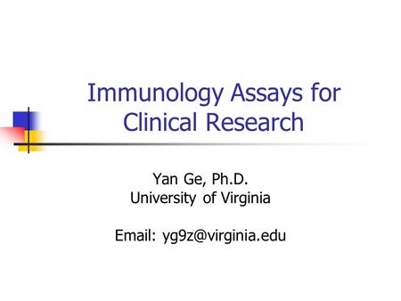 Immunology Assays for Clinical Research Yan Ge, Ph.D. University of Virginia