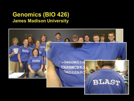Genomics (BIO 426) James Madison University. Why are you here? Have you taught Genomics before? Plan to teach it soon? Might you teach it sometime? Just.