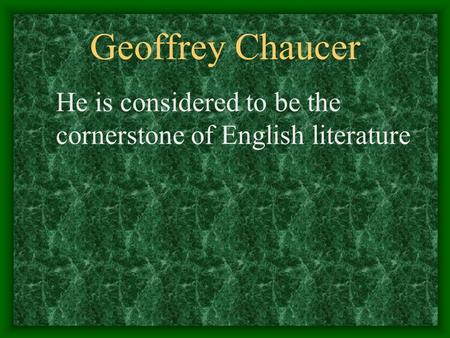 Geoffrey Chaucer He is considered to be the cornerstone of English literature.