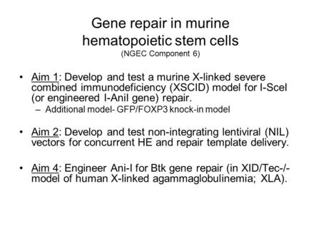 Gene repair in murine hematopoietic stem cells (NGEC Component 6) Aim 1: Develop and test a murine X-linked severe combined immunodeficiency (XSCID) model.
