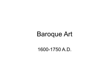 Baroque Art 1600-1750 A.D.. Baroque Art- WHY… If it isn’t “broke” why fix it? The High Renaissance artists were so exceptional that artists after them.