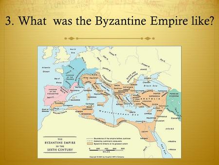 3. What was the Byzantine Empire like?. Constantino: Constantinople.