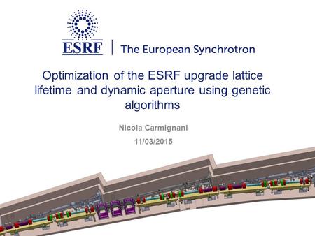 Optimization of the ESRF upgrade lattice lifetime and dynamic aperture using genetic algorithms Nicola Carmignani 11/03/2015.