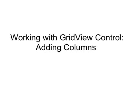 Working with GridView Control: Adding Columns. Adding Buttons to a Bound GridView: 1. Drag the WebProduct table from Data connection to a page 2. Demo.