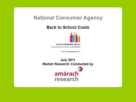 National Consumer Agency Back to School Costs July 2011 Market Research Conducted by.