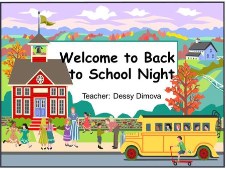 Welcome to Back to School Night Teacher: Dessy Dimova.