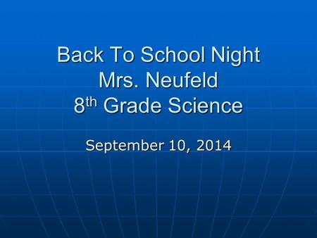 Back To School Night Mrs. Neufeld 8 th Grade Science September 10, 2014.