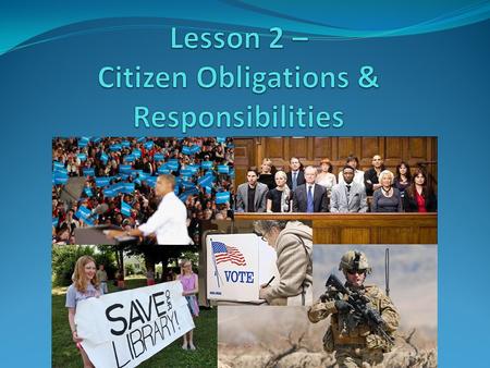 Overview In this lesson, students will understand the obligations and responsibilities of citizens. Essential Question What are the obligations and responsibilities.