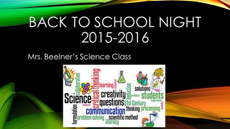 BACK TO SCHOOL NIGHT 2015-2016 Mrs. Beelner’s Science Class.
