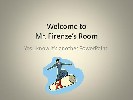 Welcome to Mr. Firenze’s Room Yes I know it’s another PowerPoint.