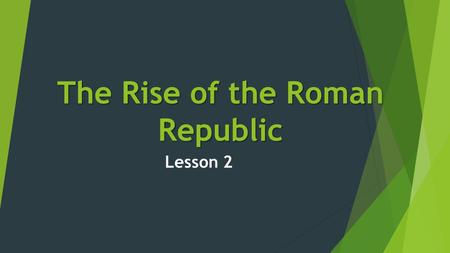 The Rise of the Roman Republic Lesson 2. The Big Picture  By 509 B.C Romans had overthrown their king, Tarquinis.  They began to set up a new government.