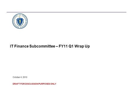 IT Finance Subcommittee – FY11 Q1 Wrap Up October 4, 2010 DRAFT FOR DISCUSSION PURPOSES ONLY.