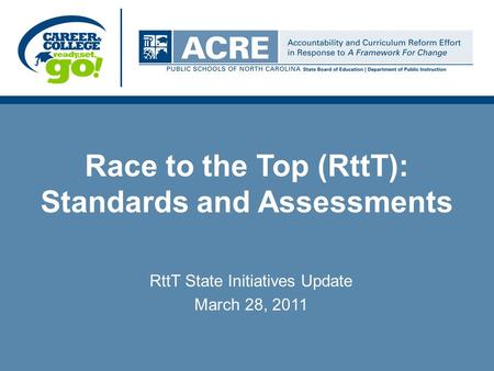 Race to the Top (RttT): Standards and Assessments RttT State Initiatives Update March 28, 2011.