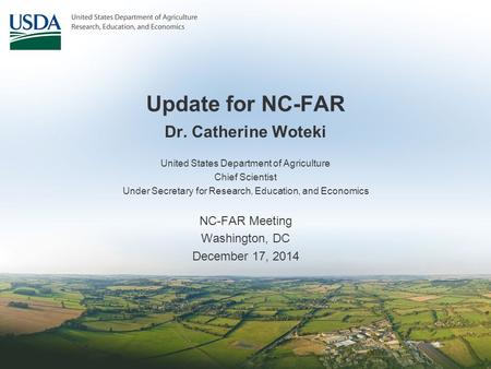 Update for NC-FAR Dr. Catherine Woteki United States Department of Agriculture Chief Scientist Under Secretary for Research, Education, and Economics NC-FAR.