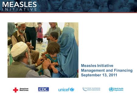 Measles Initiative Management and Financing September 13, 2011.