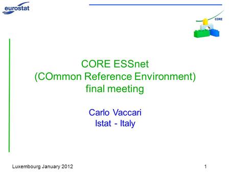 Luxembourg January 20121 CORE ESSnet (COmmon Reference Environment) final meeting Carlo Vaccari Istat - Italy.