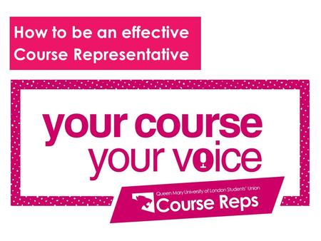 How to be an effective Course Representative. Introduction How to be an effective Course Representative Task Talk to the person next to you and find out.