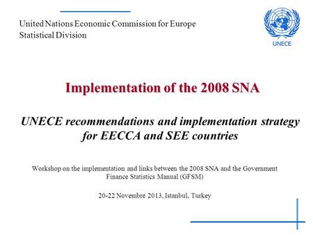 Implementation of the 2008 SNA Implementation of the 2008 SNA UNECE recommendations and implementation strategy for EECCA and SEE countries Workshop on.