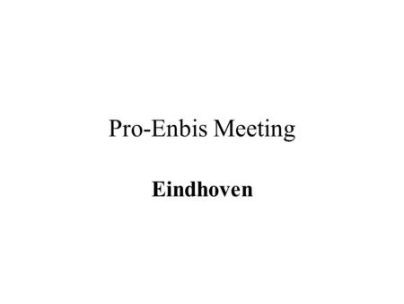 Pro-Enbis Meeting Eindhoven Day 1 Draft agenda 12.30 – 1.30 p.m. Buffet Lunch at Eurandom 1.30 a.m. Meeting Start Welcomes and Introductions Introduction.