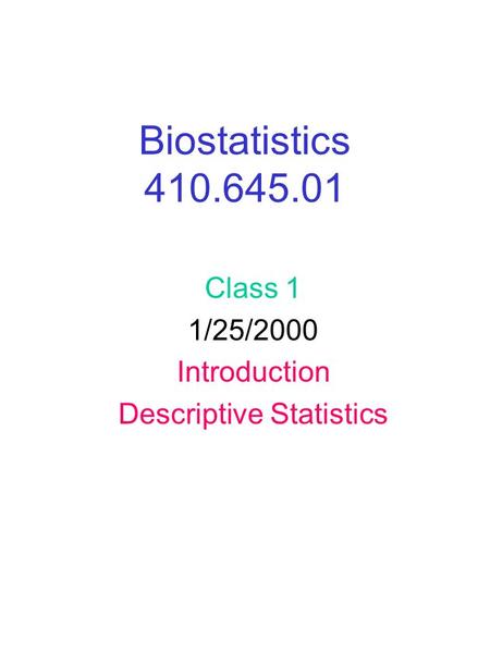 Biostatistics 410.645.01 Class 1 1/25/2000 Introduction Descriptive Statistics.