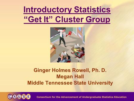 Introductory Statistics “Get It” Cluster Group Ginger Holmes Rowell, Ph. D. Megan Hall Middle Tennessee State University.