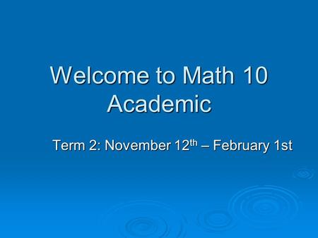 Welcome to Math 10 Academic Term 2: November 12 th – February 1st.