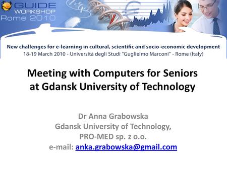 Meeting with Computers for Seniors at Gdansk University of Technology Dr Anna Grabowska Gdansk University of Technology, PRO-MED sp. z o.o.