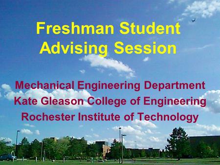 Freshman Student Advising Session Mechanical Engineering Department Kate Gleason College of Engineering Rochester Institute of Technology.