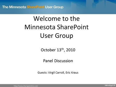 Meeting # 70  Meeting # 68 Welcome to the Minnesota SharePoint User Group October 13 th, 2010 Panel.