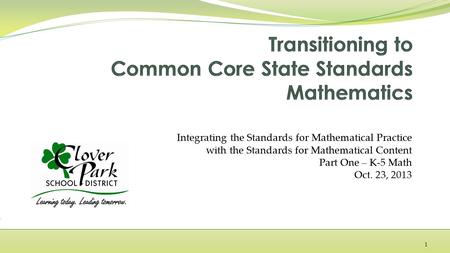 Integrating the Standards for Mathematical Practice with the Standards for Mathematical Content Part One – K-5 Math Oct. 23, 2013 1.