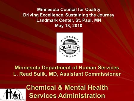 Minnesota Council for Quality Driving Excellence, Sustaining the Journey Landmark Center, St. Paul, MN May 18, 2010 Minnesota Department of Human Services.