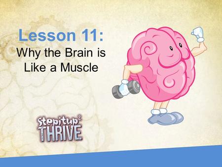 Lesson 11: Why the Brain is Like a Muscle. What is something that you used to not be good at, but now you are? –Write a few sentences on your own. How.