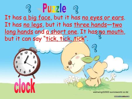 Puzzle clock It has a big face, but it has no eyes or ears.
