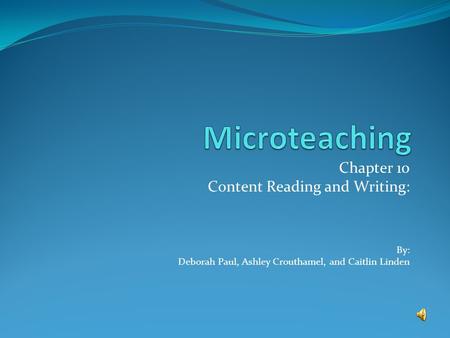 Chapter 10 Content Reading and Writing: By: Deborah Paul, Ashley Crouthamel, and Caitlin Linden.