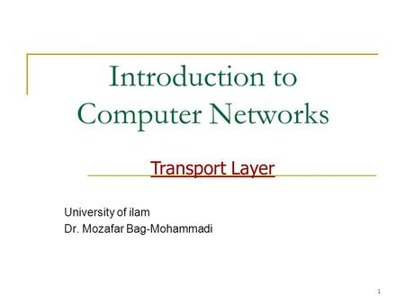 1 Introduction to Computer Networks University of ilam Dr. Mozafar Bag-Mohammadi Transport Layer.