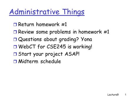 Lecture91 Administrative Things r Return homework # 1 r Review some problems in homework # 1 r Questions about grading? Yona r WebCT for CSE245 is working!