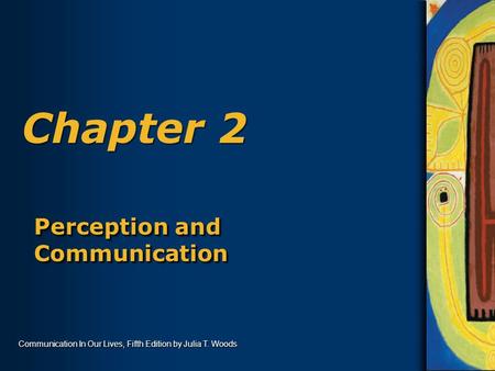 Communication In Our Lives, Fifth Edition by Julia T. Woods Chapter 2 Perception and Communication.