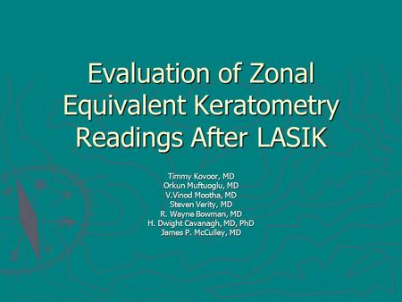 Evaluation of Zonal Equivalent Keratometry Readings After LASIK Timmy Kovoor, MD Orkun Muftuoglu, MD V.Vinod Mootha, MD Steven Verity, MD R. Wayne Bowman,