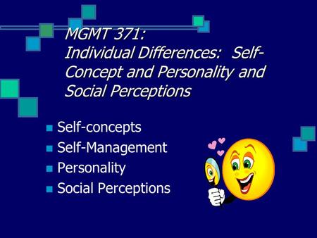 MGMT 371: Individual Differences: Self-Concept and Personality and Social Perceptions Self-concepts Self-Management Personality Social Perceptions.