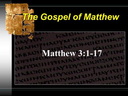 The Gospel of Matthew Matthew 3:1-17. The Gospel of Matthew The Work of John: 3:1-12 Isaiah’s Prophecy John’s Lifestyle John’s Teaching & Baptism His.