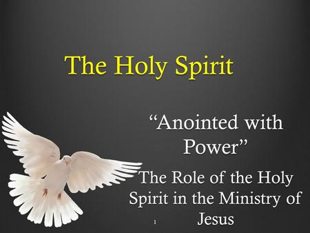 The Holy Spirit “Anointed with Power” The Role of the Holy Spirit in the Ministry of Jesus 1.