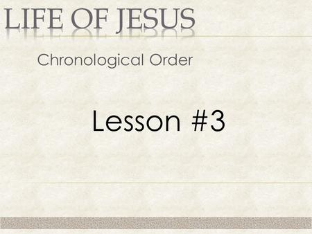 Chronological Order Lesson #3. 1. No Miracles 2. No Teaching/Proclamation 3. Left Home at Age of 30.