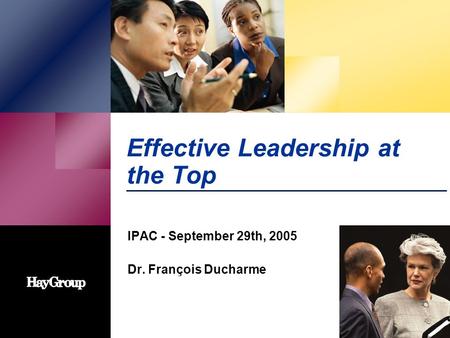 Effective Leadership at the Top IPAC - September 29th, 2005 Dr. François Ducharme.