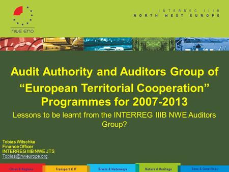 Audit Authority and Auditors Group of “European Territorial Cooperation” Programmes for 2007-2013 Lessons to be learnt from the INTERREG IIIB NWE Auditors.