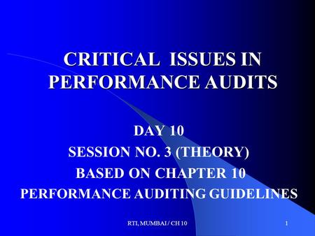 RTI, MUMBAI / CH 101 CRITICAL ISSUES IN PERFORMANCE AUDITS DAY 10 SESSION NO. 3 (THEORY) BASED ON CHAPTER 10 PERFORMANCE AUDITING GUIDELINES.
