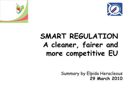 SMART REGULATION A cleaner, fairer and more competitive EU Summary by Elpida Heracleous 29 March 2010.